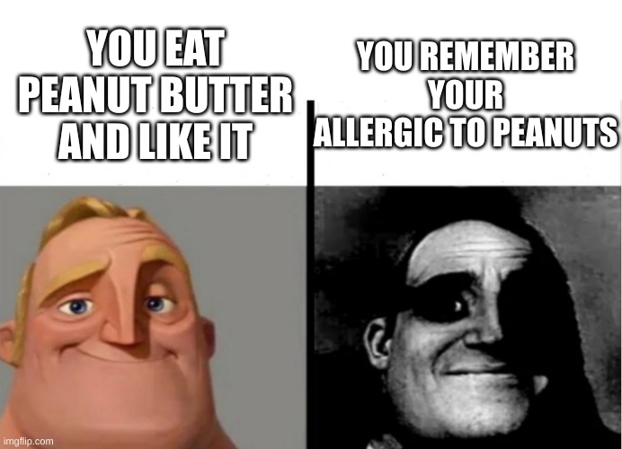 Teacher's Copy | YOU REMEMBER YOUR ALLERGIC TO PEANUTS; YOU EAT PEANUT BUTTER AND LIKE IT | image tagged in teacher's copy | made w/ Imgflip meme maker