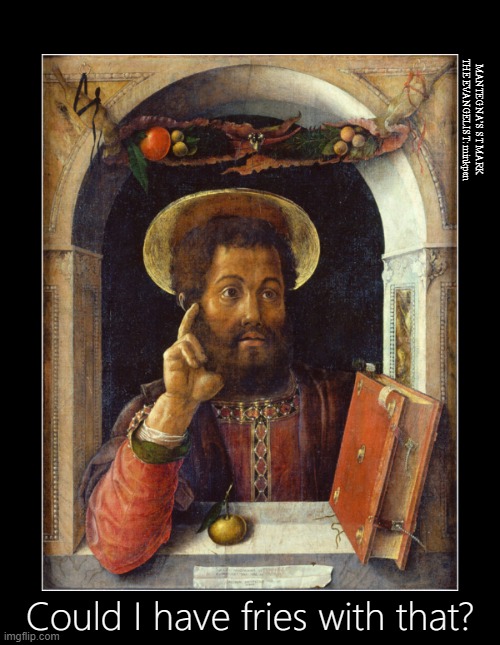 Fries | MANTEGNA’S ST MARK THE EVANGELIST: minkpen; Could I have fries with that? | image tagged in art memes,painting,fast food,saints,atheism,christianity | made w/ Imgflip meme maker