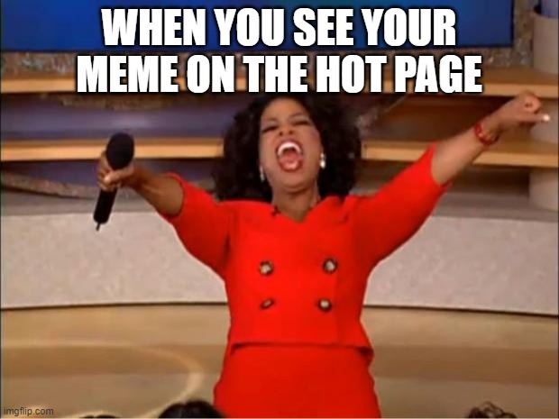 free Masan |  WHEN YOU SEE YOUR MEME ON THE HOT PAGE | image tagged in memes,oprah you get a | made w/ Imgflip meme maker