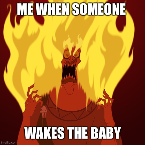 Hades mad | ME WHEN SOMEONE; WAKES THE BABY | image tagged in hades mad | made w/ Imgflip meme maker