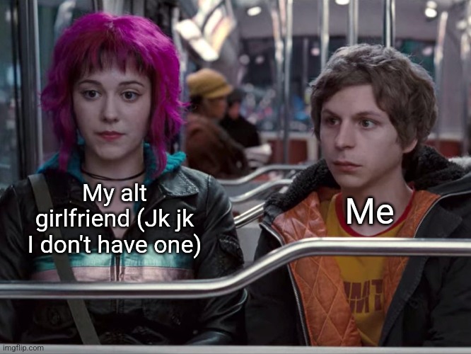 *Dolph Ziggler voice* IT SHOULD'VE BEEN MEEEE!! | My alt girlfriend (Jk jk I don't have one); Me | image tagged in scott and ramona,relationship,scott pilgrim,girlfriend | made w/ Imgflip meme maker