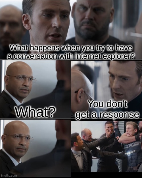 Get it? | What happens when you try to have a conversation with internet explorer? What? You don't get a response | image tagged in captain america bad joke | made w/ Imgflip meme maker