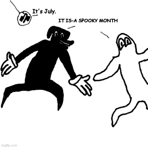 he doesn't know itsa spooky month | It's July. IT IS-A SPOOKY MONTH | made w/ Imgflip meme maker