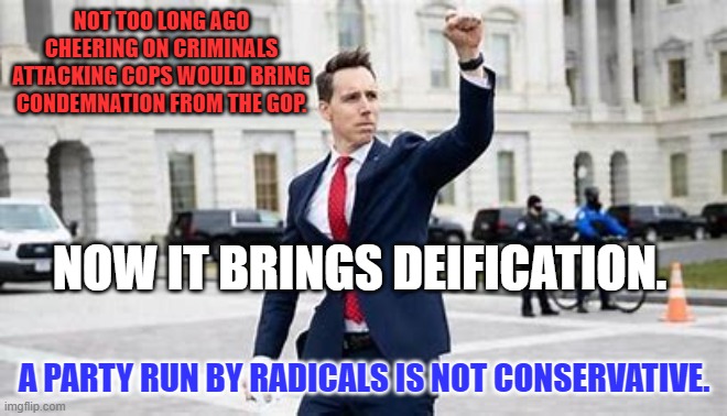 Republicans!  Wake up and smell the Кофе! | NOT TOO LONG AGO CHEERING ON CRIMINALS ATTACKING COPS WOULD BRING CONDEMNATION FROM THE GOP. NOW IT BRINGS DEIFICATION. A PARTY RUN BY RADICALS IS NOT CONSERVATIVE. | image tagged in politics | made w/ Imgflip meme maker