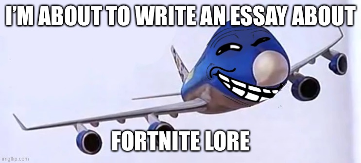 9/11 funny | I’M ABOUT TO WRITE AN ESSAY ABOUT; FORTNITE LORE | image tagged in 9/11 funny | made w/ Imgflip meme maker
