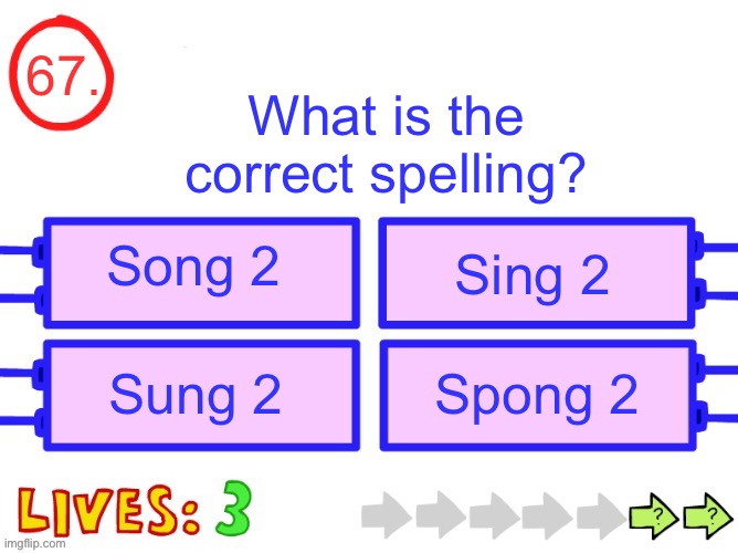 Another one I’ll explain | 67. What is the correct spelling? Song 2; Sing 2; Sung 2; Spong 2 | image tagged in blank the impossible quiz question | made w/ Imgflip meme maker