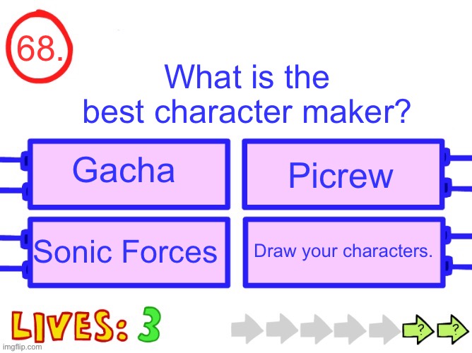 I’ll explain this in comments as well | 68. What is the best character maker? Gacha; Picrew; Sonic Forces; Draw your characters. | image tagged in blank the impossible quiz question | made w/ Imgflip meme maker