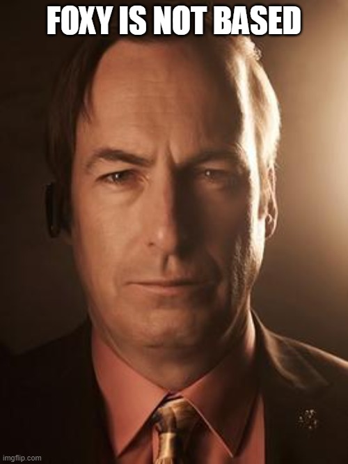 Saul Goodman | FOXY IS NOT BASED | image tagged in saul goodman | made w/ Imgflip meme maker