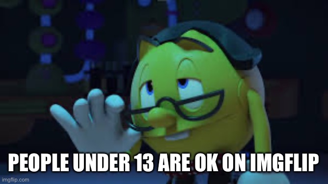 Nerd Pac man | PEOPLE UNDER 13 ARE OK ON IMGFLIP | image tagged in nerd pac man | made w/ Imgflip meme maker