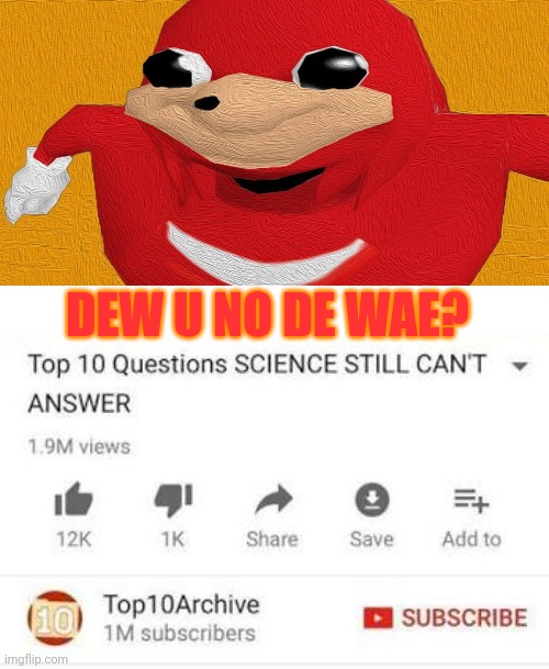 I don't care if it's dead | DEW U NO DE WAE? | image tagged in top 10 questions science still can't answer,ugandan knuckles,do you know da wae | made w/ Imgflip meme maker