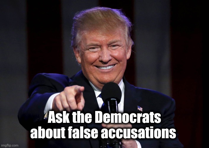 Trump laughing at haters | Ask the Democrats about false accusations | image tagged in trump laughing at haters | made w/ Imgflip meme maker