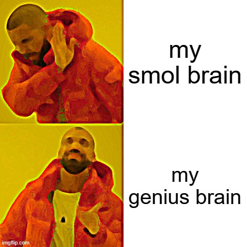 Drake Hotline Bling Meme | my smol brain my genius brain | image tagged in memes,drake hotline bling | made w/ Imgflip meme maker