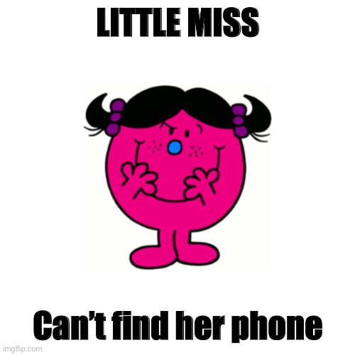  LITTLE MISS; Can’t find her phone | image tagged in little miss | made w/ Imgflip meme maker