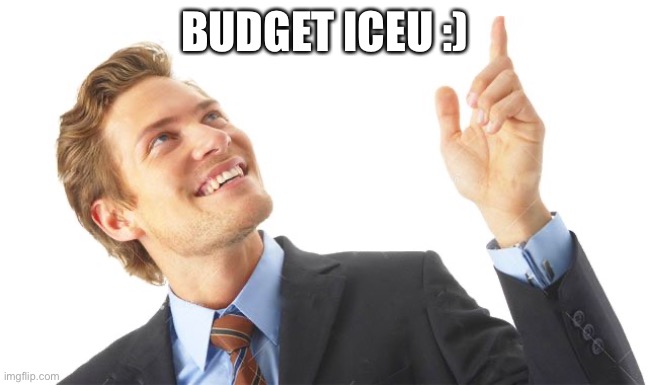 Guy Pointing Up | BUDGET ICEU :) | image tagged in guy pointing up | made w/ Imgflip meme maker