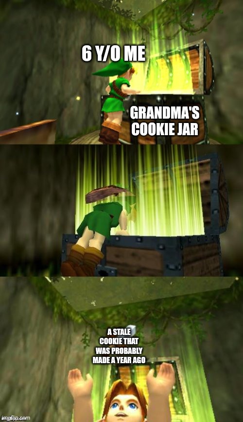 A creative meme name | 6 Y/O ME; GRANDMA'S COOKIE JAR; A STALE COOKIE THAT WAS PROBABLY MADE A YEAR AGO | image tagged in link gets item,link,memes,meme,funny memes | made w/ Imgflip meme maker