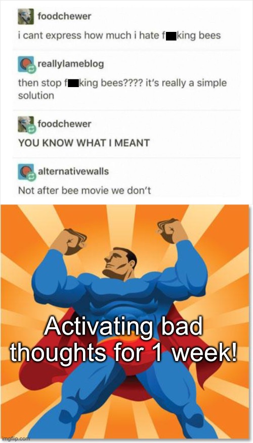 Sheesh | Activating bad thoughts for 1 week! | image tagged in super hero | made w/ Imgflip meme maker