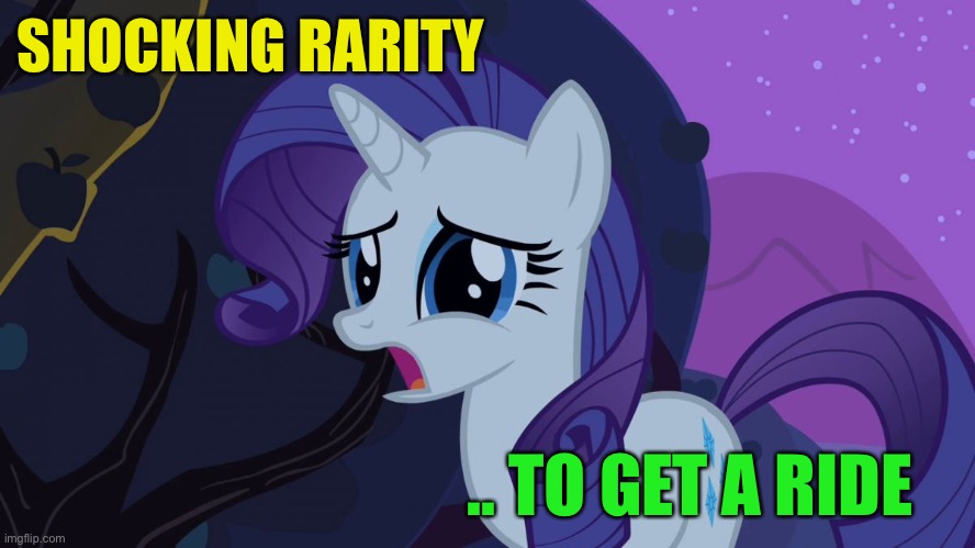 MLP Rarity Disapointed | SHOCKING RARITY .. TO GET A RIDE | image tagged in mlp rarity disapointed | made w/ Imgflip meme maker