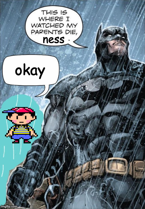 okay | ness; okay | image tagged in this is where i watched my parents die | made w/ Imgflip meme maker