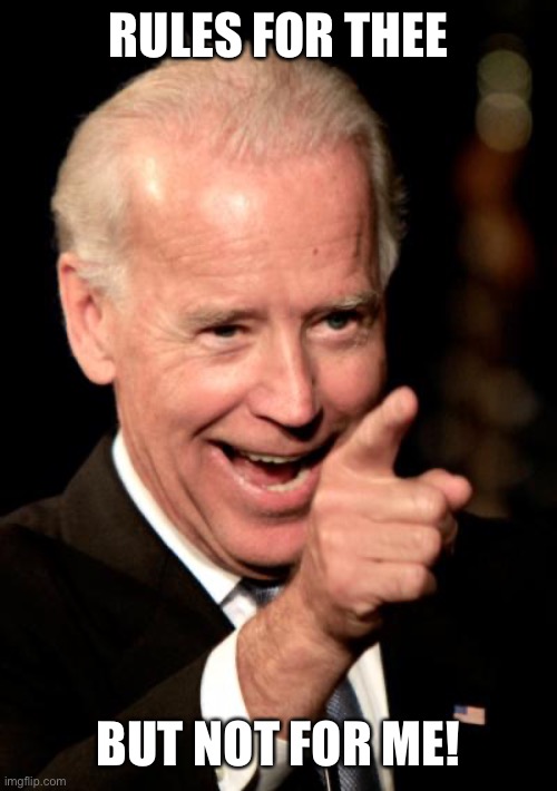 Smilin Biden Meme | RULES FOR THEE BUT NOT FOR ME! | image tagged in memes,smilin biden | made w/ Imgflip meme maker