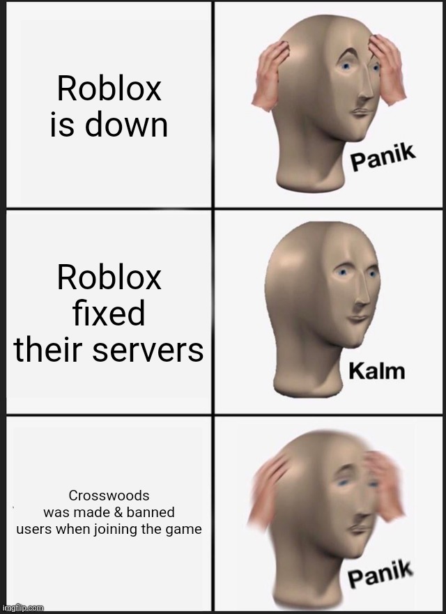 panik | Roblox is down; Roblox fixed their servers; Crosswoods was made & banned users when joining the game | image tagged in memes,panik kalm panik | made w/ Imgflip meme maker