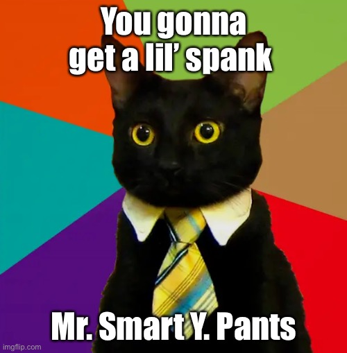 You gonna get a lil’ spank Mr. Smart Y. Pants | made w/ Imgflip meme maker