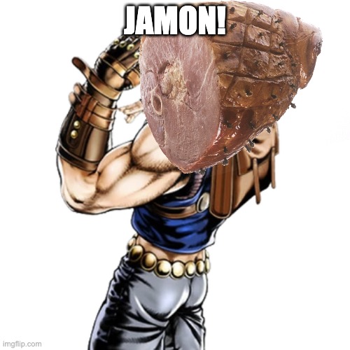 ham ripple | JAMON! | image tagged in jojo's bizarre adventure | made w/ Imgflip meme maker