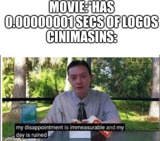 My dissapointment is immeasurable and my day is ruined |  MOVIE:*HAS 0.00000001 SECS OF LOGOS
CINIMASINS: | image tagged in my dissapointment is immeasurable and my day is ruined | made w/ Imgflip meme maker