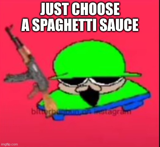 brobgunal | JUST CHOOSE A SPAGHETTI SAUCE | image tagged in brobgunal | made w/ Imgflip meme maker