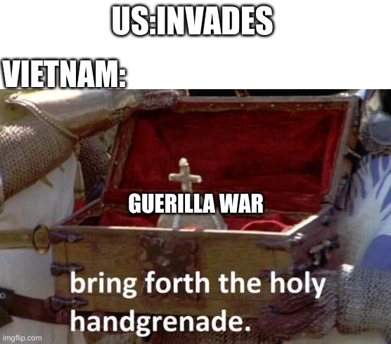 *the trees start speaking vietnamese* | US:INVADES; VIETNAM:; GUERILLA WAR | image tagged in bring forth the holy hand grenade | made w/ Imgflip meme maker