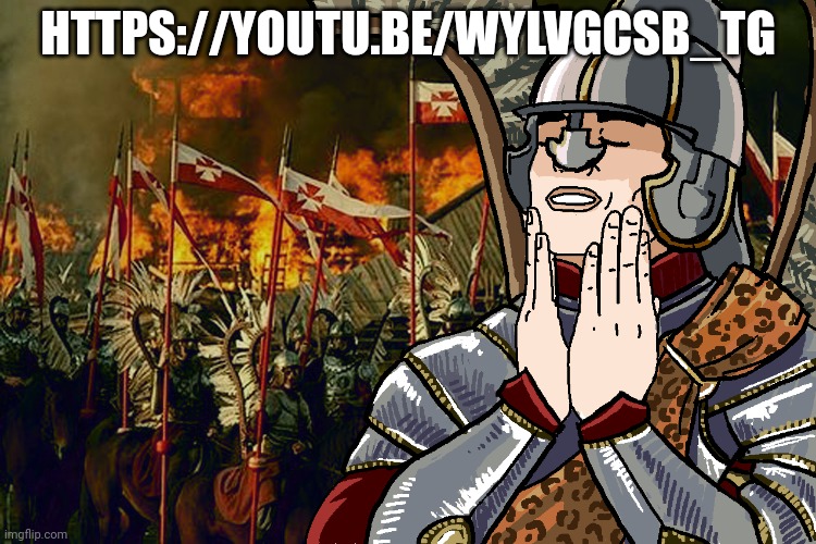 polish hussar | HTTPS://YOUTU.BE/WYLVGCSB_TG | image tagged in polish hussar | made w/ Imgflip meme maker