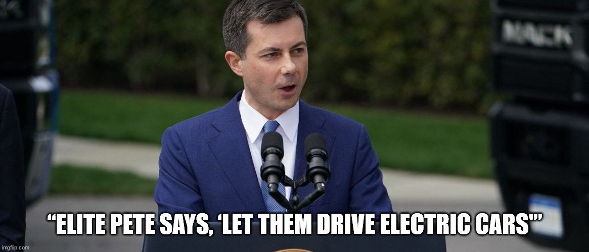 Democrats... the party of the elite... | “ELITE PETE SAYS, ‘LET THEM DRIVE ELECTRIC CARS'” | image tagged in butthead | made w/ Imgflip meme maker