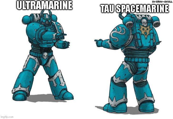 ULTRAMARINE; TAU SPACEMARINE | image tagged in Grimdank | made w/ Imgflip meme maker