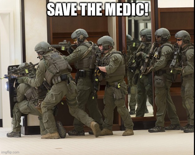 FBI SWAT | SAVE THE MEDIC! | image tagged in fbi swat | made w/ Imgflip meme maker