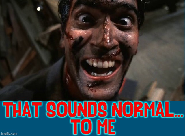 THAT SOUNDS NORMAL...
TO ME | made w/ Imgflip meme maker