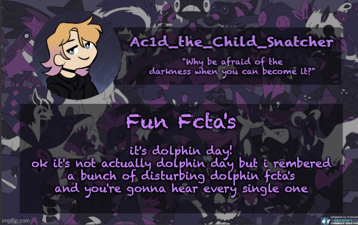 . | Fun Fcta's; it's dolphin day!
ok it's not actually dolphin day but i rembered a bunch of disturbing dolphin fcta's and you're gonna hear every single one | made w/ Imgflip meme maker