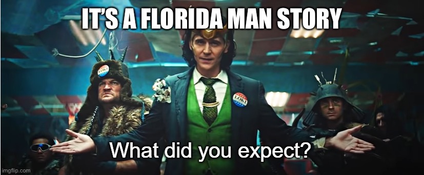 What Did You Expect? | IT’S A FLORIDA MAN STORY | image tagged in what did you expect | made w/ Imgflip meme maker