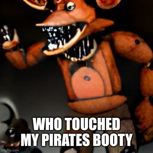 Who touched my pirates booty | WHO TOUCHED MY PIRATES BOOTY | image tagged in who touched my pirates booty | made w/ Imgflip meme maker