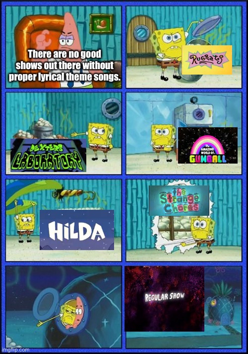 Name a more iconic non-lyrical intro. I’ll wait. | There are no good shows out there without proper lyrical theme songs. | image tagged in spongebob hmmm meme | made w/ Imgflip meme maker