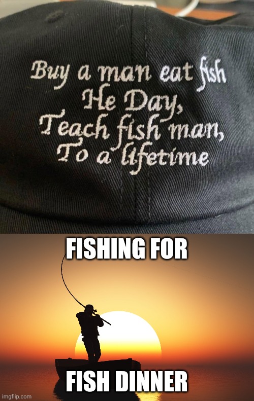 Fish | FISHING FOR; FISH DINNER | image tagged in fisherman at sunset,reposts,repost,fish,memes,fishing | made w/ Imgflip meme maker