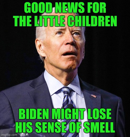 President Sniffy | GOOD NEWS FOR THE LITTLE CHILDREN; BIDEN MIGHT LOSE HIS SENSE OF SMELL | image tagged in joe biden,covid-19 | made w/ Imgflip meme maker