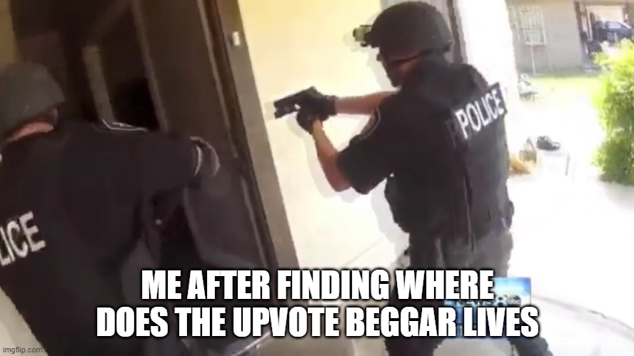 FBI OPEN THE F*** UP | ME AFTER FINDING WHERE DOES THE UPVOTE BEGGAR LIVES | image tagged in fbi open up,memes,upvote begging,fbi,funny,you have been eternally cursed for reading the tags | made w/ Imgflip meme maker