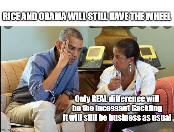 For those afraid of a Cumala Presidency | RICE AND OBAMA WILL STILL HAVE THE WHEEL; Only REAL difference will be the incessant Cackling
It will still be business as usual | image tagged in glass ceiling my ass | made w/ Imgflip meme maker