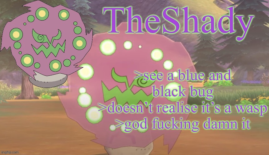 I didn’t actually get stung by it but i did see one | >see a blue and black bug
>doesn’t realise it’s a wasp
>god fucking damn it | image tagged in theshady spiritomb temp | made w/ Imgflip meme maker
