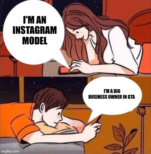 Boy and girl texting | I'M AN INSTAGRAM MODEL; I'M A BIG BUSINESS OWNER IN GTA | image tagged in boy and girl texting,memes,funny memes,fun,lol | made w/ Imgflip meme maker