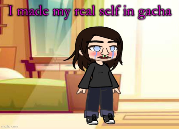 I made my real self in gacha | image tagged in annoying,brat,gacha | made w/ Imgflip meme maker