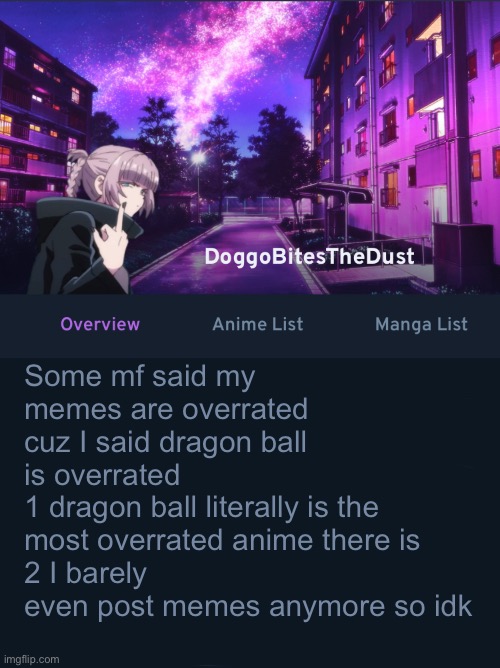 I can explain how dragon ball is overrated if want | Some mf said my memes are overrated cuz I said dragon ball is overrated 
1 dragon ball literally is the most overrated anime there is 
2 I barely even post memes anymore so idk | image tagged in doggos animix temp ver2 | made w/ Imgflip meme maker