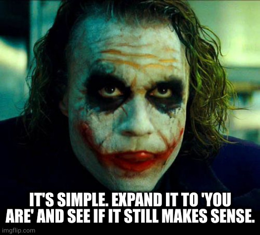 Joker. It's simple we kill the batman | IT'S SIMPLE. EXPAND IT TO 'YOU ARE' AND SEE IF IT STILL MAKES SENSE. | image tagged in joker it's simple we kill the batman | made w/ Imgflip meme maker