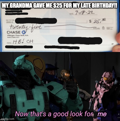 Not to brag, but this is awesome for me! | MY GRANDMA GAVE ME $25 FOR MY LATE BIRTHDAY!! me | image tagged in birthday,checks,money | made w/ Imgflip meme maker
