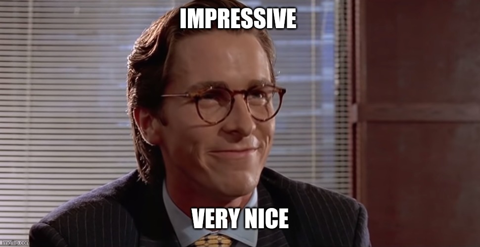 Impressive. Very nice. | IMPRESSIVE VERY NICE | image tagged in impressive very nice | made w/ Imgflip meme maker