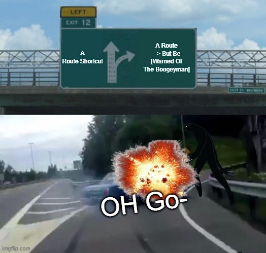 Incident 015-IT-TI3-R3W | A Route Shortcut; A Route --> But Be [Warned Of The Boogeyman]; OH Go- | image tagged in memes,left exit 12 off ramp,incident,car crash,explosion,scpf | made w/ Imgflip meme maker